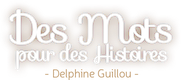 Logo Des Mots pour des Histoires de Delphine Guillou